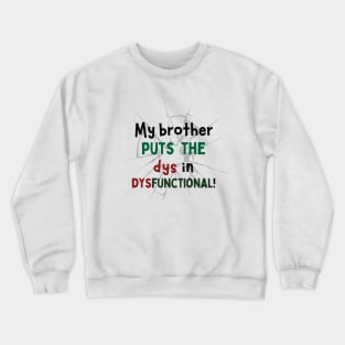 My Brother Puts the Dys in Dysfunctional! Crewneck Sweatshirt